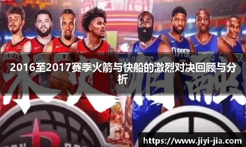 2016至2017赛季火箭与快船的激烈对决回顾与分析