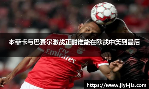 本菲卡与巴赛尔激战正酣谁能在欧战中笑到最后
